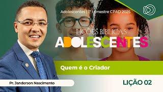 EBD Lição 2 Quem é o Criador - Adolescentes CPAD