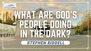 What Are God’s People Doing In The Dark? | Stephen Riddell | 10/11/2024AM