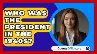 Who Was The President In The 1940s? - CountyOffice.org