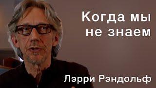 Лэрри Рэндольф. Когда мы не знаем.