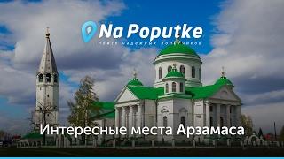 Достопримечательности Арзамаса. Попутчики из Сарова в Арзамас.