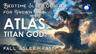 Bedtime Sleep Stories | Atlas Titan God of Strength  | Sleep Story for Grown Ups | Greek Mythology