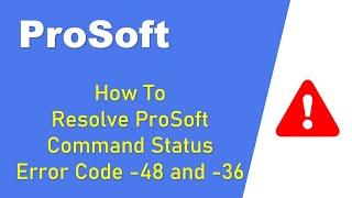 How To Resolve ProSoft Command Status Error Code -48 and -36