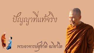 "ปัญญาที่แท้จริง" วิสัชนาธรรม ครั้งที่ ๑๘๒ พระอาจารย์สุชาติ อภิชาโต