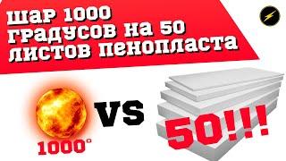 Раскаленный шар 1000 градусов против 50 листов пенопласта!