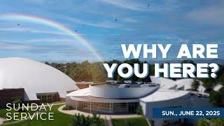  6/22/2025 Sunday Service | Why Are You Here?