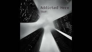 Sloat-Addicted Here (audio)