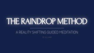 THE RAINDROP METHOD // A REALITY SHIFTING GUIDED MEDITATION