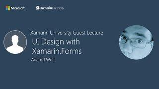 UI Design with Xamarin.Forms - Adam J Wolf - Xamarin University Guest Lecture