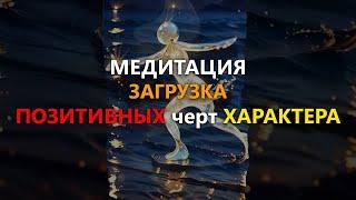 МЕДИТАЦИЯ "ЗАГРУЗКА ПОЗИТИВНЫХ черт ХАРАКТЕРА"  #исцеляющаямедитация #исцелениедуши #психосоматика