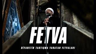 Fetva: Diyanetin Tartışma Yaratan Açıklamaları