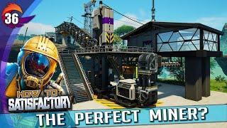 Building the Perfect Miner - How to Satisfactory - Tutorial &  Walkthrough - Ep. 36