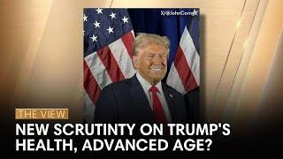 New Scrutiny On Trump's Health, Advanced Age? | The View