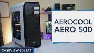 Gabinete Aerocool Aero500 Review | CASEVIEW S03E11