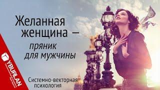 Желанная женщина - пряник для мужчины. Системно-векторная психология. Юрий Бурлан