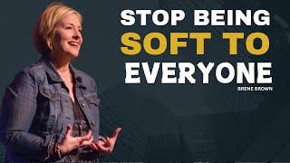 STOP BEING SOFT TO EVERYONE | BRENE BROWN MOTIVATIONAL SPEECH