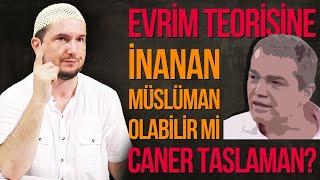 Evrim teorisine inanan Müslüman olabilir mi Caner Taslaman? / Kerem Önder