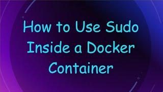 How to Use Sudo Inside a Docker Container