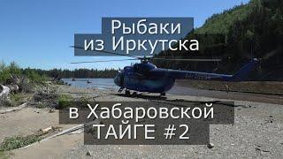 Команда рыбаков из Иркутска  в Хабаровской ТАЙГЕ (2 часть) Наводнение/Перелетаем на другую реку