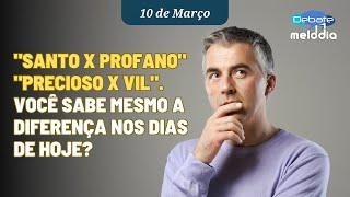 "SANTO X PROFANO" "PRECIOSO X VIL". Você sabe mesmo a diferença nos dias de hoje?