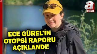 Ece Gürel'in otopsi raporu açıklandı! Raporda neler var? | A Haber