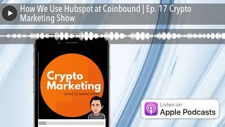 How We Use Hubspot at Coinbound | Ep. 17 Crypto Marketing Show