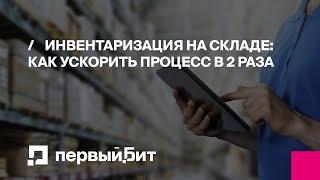 Инвентаризация на складе: как ускорить процесс в 2 раза | Первый БИТ | Вебинар