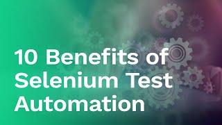 10 Benefits of Selenium Test Automation