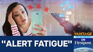 Barrage of Notifications Driving "Alert Fatigue": Study | Vantage on Firstpost | N18G
