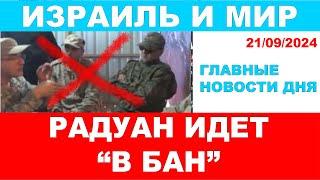 Радуан идет в "бан". Навсегда! Главные новости дня! Израиль и мир! 21/09/2024 #новости