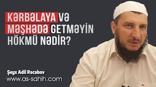 Kərbəlaya və Məşhədə getməyin hökmü nədir? \ Şeyx Adil