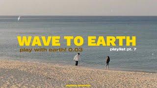 wave to earth | play with earth! 0.03 [Full Album] | playlist  pt. 7