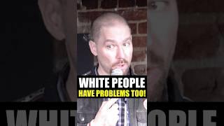 WHITE PEOPLE Have Problems Too!