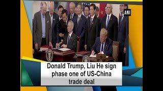 Donald Trump, Liu He sign phase one of US-China trade deal