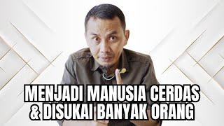 MENJADI MANUSIA CERDAS DAN DISUKAI ORANG LAIN