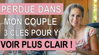 Je suis PERDUE DANS MON COUPLE, 3 clés pour y voir clair !