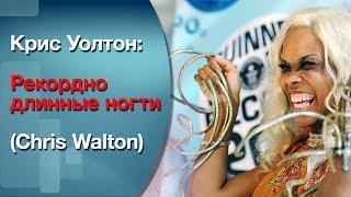 Крис Уолтон: Рекордно длинные ногти (Chris Walton)