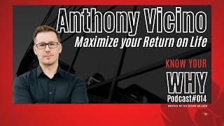 Maximize your Return on Life with Anthony Vicino | Know your WHY Podcast#014