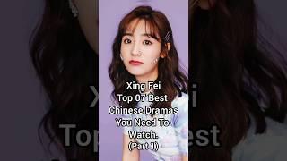 Xing Fei Top 07 Best Chinese Dramas You Need To Watch (Part1) #xingfei #dramalist #cdrama #shortfeed