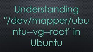 Understanding "/dev/mapper/ubuntu--vg--root" in Ubuntu