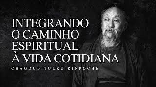 Chagdud Tulku Rinpoche - Integrando o Caminho Espiritual à Vida Cotidiana