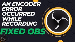 [FIXED] OBS: An Encoder Error Occurred While Recording - 2024