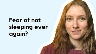 Fear of not sleeping ever again?