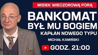 Bankomat był mu Bogiem. Kapłan nowego typu | Michał Kamiński LIVE! | Misiek Wieczorową Porą