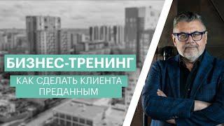 Бизнес-тренинг | Как сделать клиента преданным на всю жизнь | Александр Белгороков