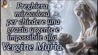 Preghiera miracolosa per chiedere una grazia urgente e impossibile alla Vergine Maria