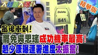 最後衝刺!罷免吳思瑤成功機率最高!趙少康曝連署進度太振奮!【#大新聞大爆卦】精華版7 @大新聞大爆卦HotNewsTalk
