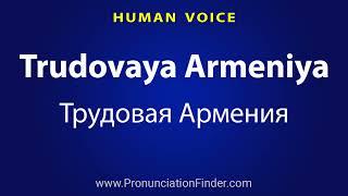 How To Pronounce Trudovaya Armeniya Трудовая Армения