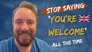 STOP saying "you're welcome" all the time! What to reply when someone says "thank you"!