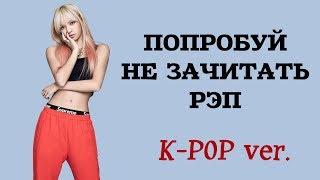 ПОПРОБУЙ НЕ ЗАЧИТАТЬ РЭП (K-POP ver.)